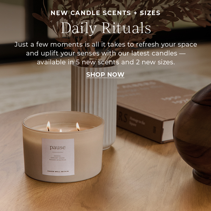 New candle scents + sizes. Daily rituals. Just a few moments is all it takes to refresh your space and uplift your senses with our latest candles - available in 5 new scents and 2 new sizes.